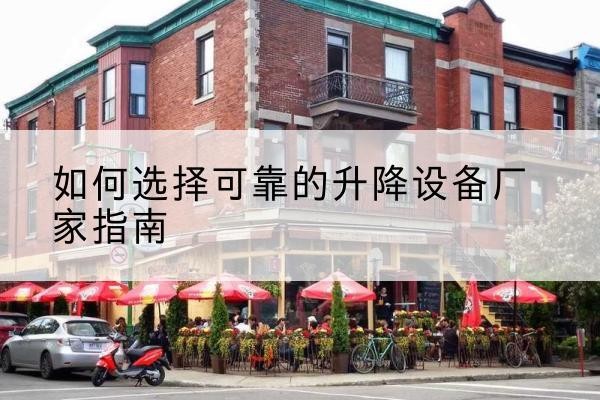 临泉电动升降机厂家-如何选择可靠的升降设备厂家指南