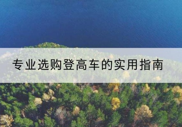 临泉电动登高车厂家推荐-专业选购登高车的实用指南